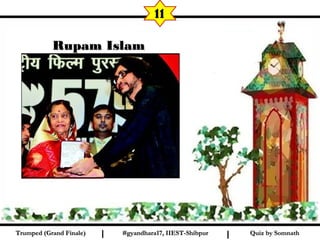 Quiz by SomnathQuiz by SomnathI I
11
Rupam IslamRupam Islam
#gyandhara17, IIEST-Shibpur#gyandhara17, IIEST-ShibpurTrumped (Grand Finale)Trumped (Grand Finale)
 