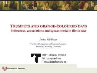 TRUMPETS AND ORANGE-COLOURED DAYS
Inferences, associations and synaesthesia in filmic text
Janina Wildfeuer
Faculty of Linguistics and Literary Sciences
Bremen University, Germany
 