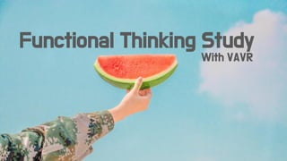 Functional Thinking Study
With VAVR
 