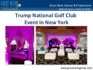 (800) GN-Games / (516) 747-9191
www.greatneckgames.com
Great Neck Games & Productions
Trump National Golf Club
Event in New York
 