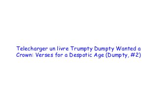  
 
 
Telecharger un livre Trumpty Dumpty Wanted a
Crown: Verses for a Despotic Age (Dumpty, #2)
 