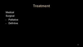 Medical
Surgical
• Palliative
• Defintive
70
 