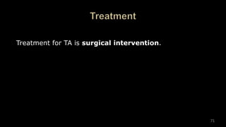 71
Treatment for TA is surgical intervention.
 