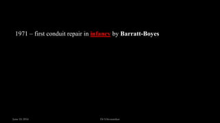 1971 – first conduit repair in infancy by Barratt-Boyes
June 10, 2014 Dr S.Sivasankar
 