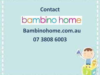 Contact
Bambinohome.com.au
07 3808 6003
 