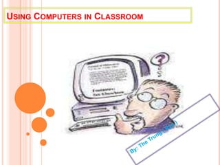 Using Computers in Classroom By: The Trung ( Ryu ) 