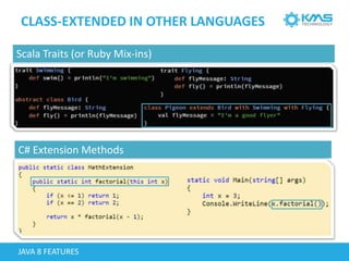 CLASS-EXTENDED IN OTHER LANGUAGES
Scala Traits (or Ruby Mix-ins)
JAVA 8 FEATURES
C# Extension Methods
 