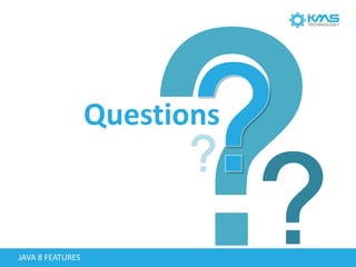 Questions
JAVA 8 FEATURES
 