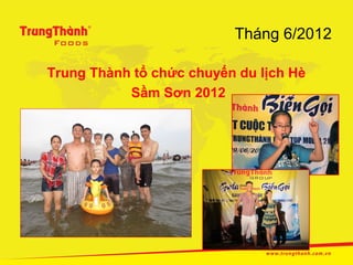Tháng 6/2012

Trung Thành tổ chức chuyến du lịch Hè
           Sầm Sơn 2012
 