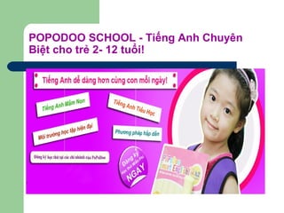 POPODOO SCHOOL - Tiếng Anh Chuyên
Biệt cho trẻ 2- 12 tuổi!
 