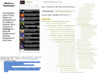 What is a Taxonomy? The backbone of the TrUnity Platform is expressed here as a table of contents. But it could be an  ontology  of a particular subject area or personal perspective of world view. 