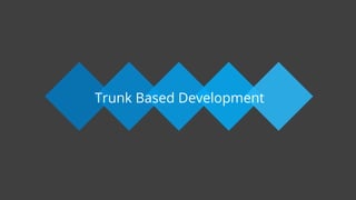 14
Trunk Based Development
 