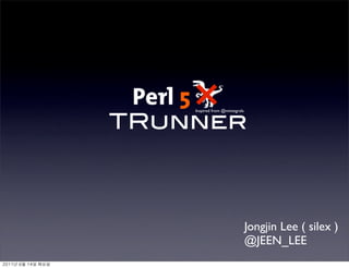 ×
               TRunner
                   Inspired from @mintegrals




                                               Jongjin Lee ( silex )
                                               @JEEN_LEE
	    	    	 
 