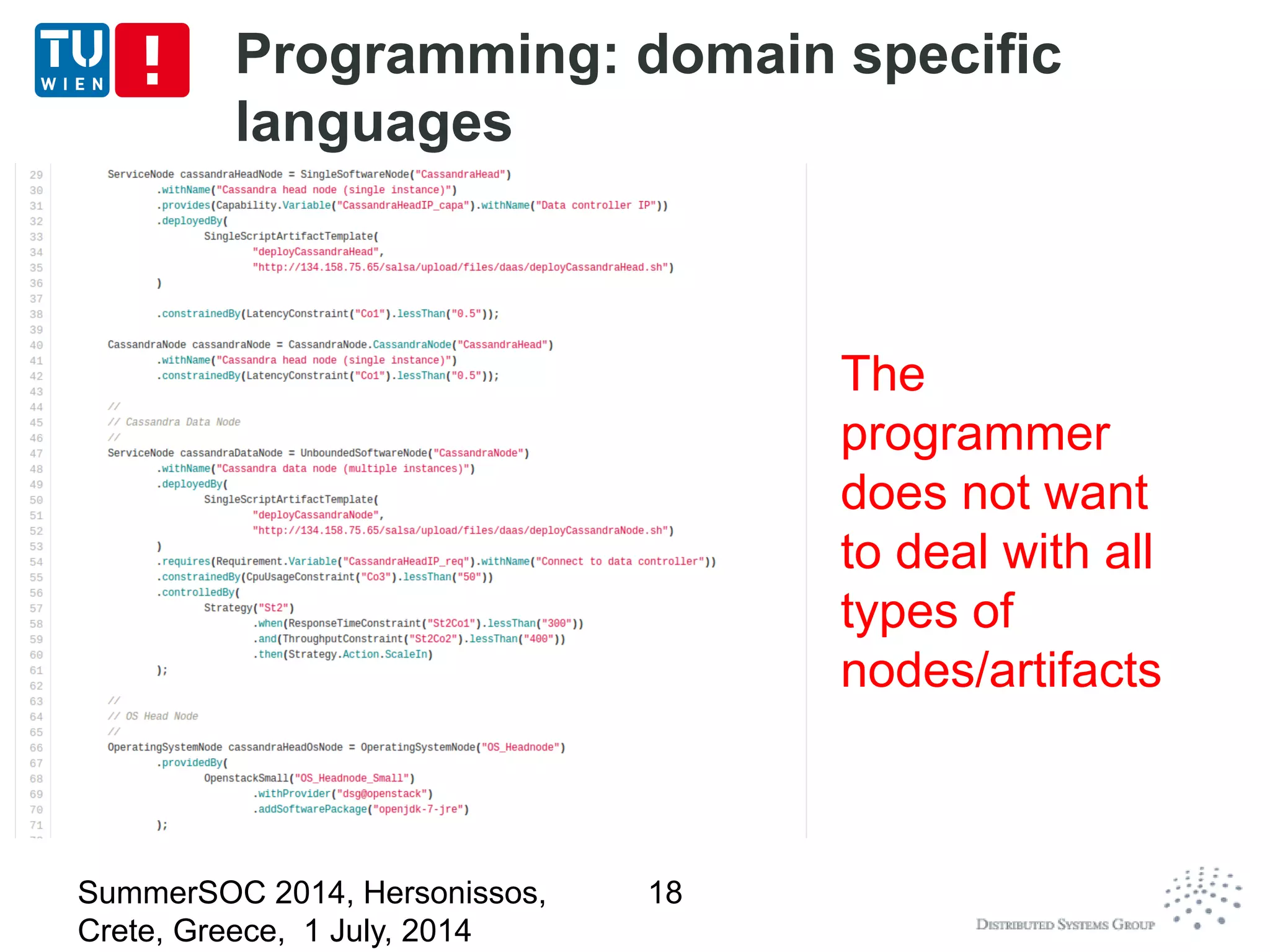 Programming: domain specific
languages
SummerSOC 2014, Hersonissos,
Crete, Greece, 1 July, 2014
18
The
programmer
does not want
to deal with all
types of
nodes/artifacts
 