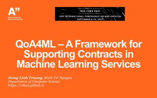 QoA4ML – A Framework for
Supporting Contracts in
Machine Learning Services
Hong-Linh Truong, Minh-Tri Nguyen
Department of Computer Science
https://rdsea.github.io
 