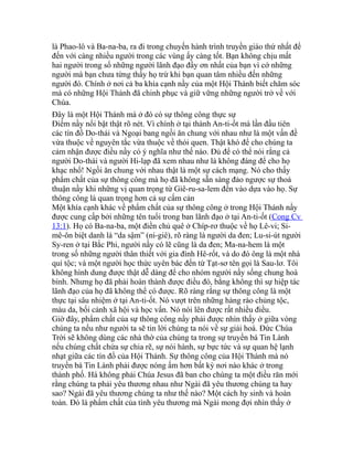 là Phao-lô và Ba-na-ba, ra đi trong chuyến hành trình truyền giáo thứ nhất để
đến với càng nhiều người trong các vùng ấy càng tốt. Bạn không chịu mất
hai người trong số những người lãnh đạo đầy ơn nhất của bạn vì cớ những
người mà bạn chưa từng thấy họ trừ khi bạn quan tâm nhiều đến những
người đó. Chính ở nơi cả ba khía cạnh nầy của một Hội Thánh biết chăm sóc
mà có những Hội Thánh đã chinh phục và giữ vững những người trở về với
Chúa.
Đây là một Hội Thánh mà ở đó có sự thông công thực sự
Điểm nầy nổi bật thật rõ nét. Vì chính ở tại thành An-ti-ốt mà lần đầu tiên
các tín đồ Do-thái và Ngoại bang ngồi ăn chung với nhau như là một vấn đề
vừa thuộc về nguyên tắc vừa thuộc về thói quen. Thật khó để cho chúng ta
cảm nhận được điều nầy có ý nghĩa như thế nào. Đủ để có thể nói rằng cả
người Do-thái và người Hi-lạp đã xem nhau như là không đáng để cho họ
khạc nhổ! Ngồi ăn chung với nhau thật là một sự cách mạng. Nó cho thấy
phẩm chất của sự thông công mà họ đã không sẵn sàng đảo ngược sự thoả
thuận nầy khi những vị quan trọng từ Giê-ru-sa-lem đến vào dựa vào họ. Sự
thông công là quan trọng hơn cả sự cấm cản
Một khía cạnh khác về phẩm chất của sự thông công ở trong Hội Thánh nầy
được cung cấp bởi những tên tuổi trong ban lãnh đạo ở tại An-ti-ốt (Cong Cv
13:1). Họ có Ba-na-ba, một điền chủ quê ở Chíp-rơ thuộc về họ Lê-vi; Si-
mê-ôn biệt danh là “da sậm” (ni-giê), rõ ràng là người da đen; Lu-si-út người
Sy-ren ở tại Bắc Phi, người nầy có lẽ cũng là da đen; Ma-na-hem là một
trong số những người thân thiết với gia đình Hê-rốt, và do đó ông là một nhà
quí tộc; và một người học thức uyên bác đến từ Tạt-sơ tên gọi là Sau-lơ. Tôi
không hình dung được thật dễ dàng để cho nhóm người nầy sống chung hoà
bình. Nhưng họ đã phải hoàn thành được điều đó, bằng không thì sự hiệp tác
lãnh đạo của họ đã không thể có được. Rõ ràng rằng sự thông công là một
thực tại sâu nhiệm ở tại An-ti-ốt. Nó vượt trên những hàng rào chủng tộc,
màu da, bối cảnh xã hội và học vấn. Nó nói lên được rất nhiều điều.
Giờ đây, phẩm chất của sự thông công nầy phải được nhìn thấy ở giữa vòng
chúng ta nếu như người ta sẽ tin lời chúng ta nói về sự giải hoà. Đức Chúa
Trời sẽ không dùng các nhà thờ của chúng ta trong sự truyền bá Tin Lành
nếu chúng chất chứa sự chia rẽ, sự nói hành, sự bực tức và sự quan hệ lạnh
nhạt giữa các tín đồ của Hội Thánh. Sự thông công của Hội Thánh mà nó
truyền bá Tin Lành phải được nóng ấm hơn bất kỳ nơi nào khác ở trong
thành phố. Há không phải Chúa Jesus đã ban cho chúng ta một điều răn mới
rằng chúng ta phải yêu thương nhau như Ngài đã yêu thương chúng ta hay
sao? Ngài đã yêu thương chúng ta như thế nào? Một cách hy sinh và hoàn
toàn. Đó là phẩm chất của tình yêu thương mà Ngài mong đợi nhìn thấy ở
 