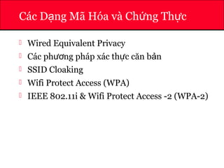ATHENA
Các D ng Mã Hóa và Ch ng Th cạ ứ ự
 Wired Equivalent Privacy
 Các ph ng pháp xác th c căn b nươ ự ả
 SSID Cloaking
 Wifi Protect Access (WPA)
 IEEE 802.11i & Wifi Protect Access -2 (WPA-2)
 