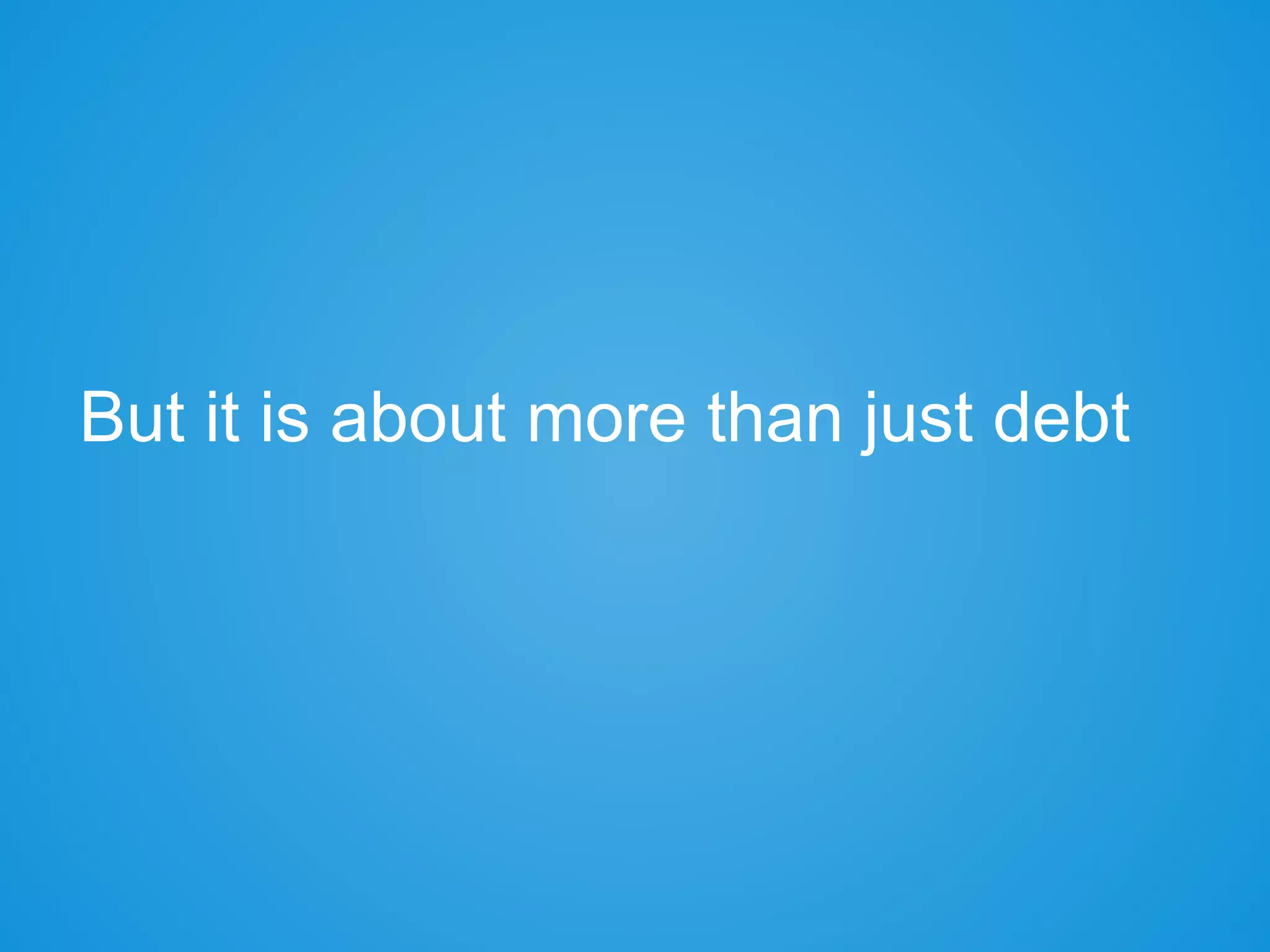 But it is about more than just debt
 