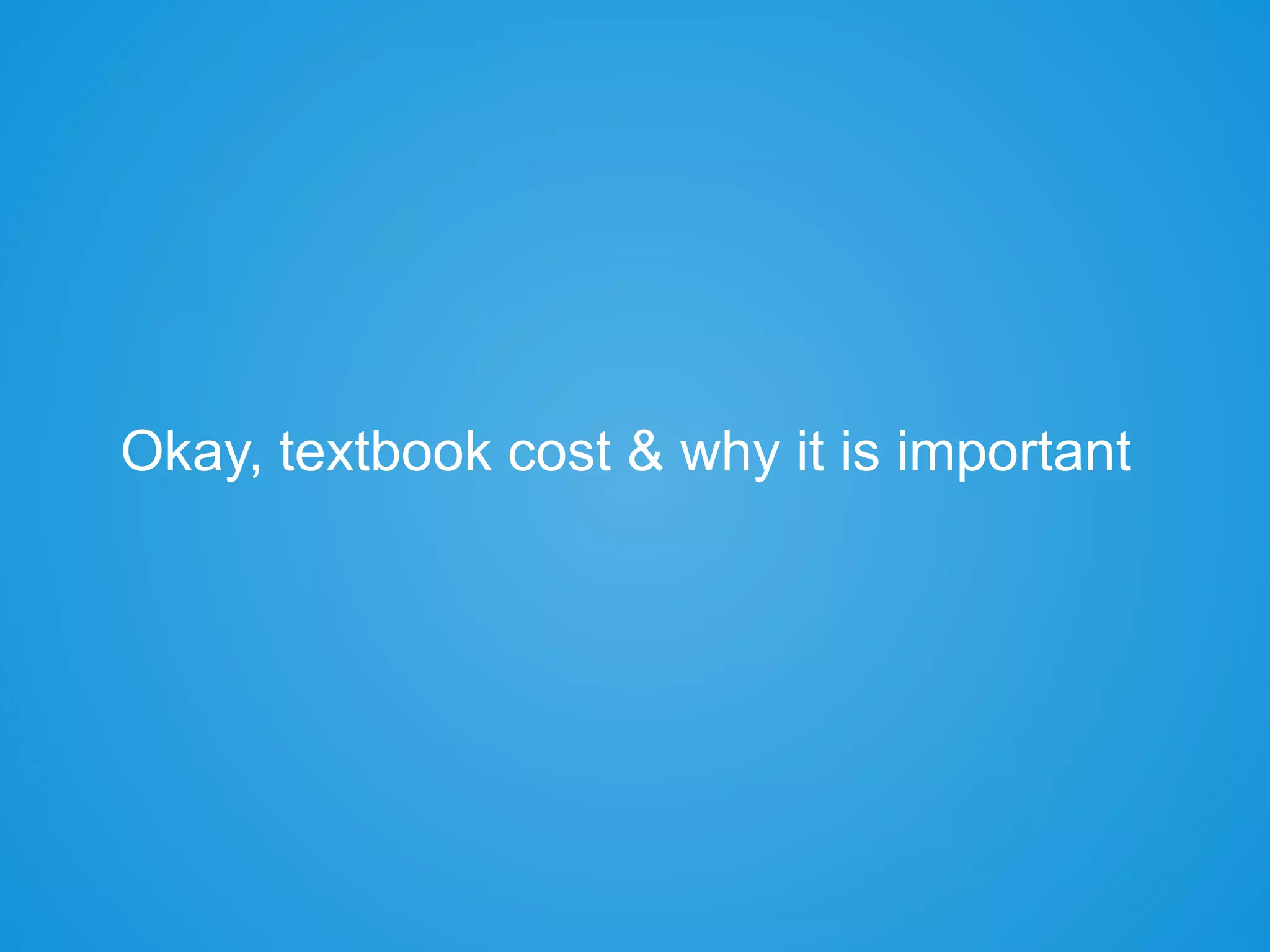 Okay, textbook cost & why it is important
 