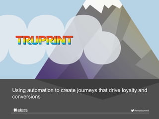 #emailsummit
Using automation to create journeys that drive loyalty and
conversions
 