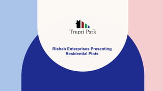 Rishab Enterprises Presenting
Residential Plots
 