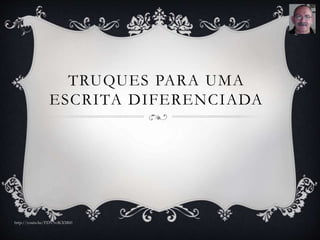 TRUQUES PARA UMA
ESCRITA DIFERENCIADA
http://youtu.be/FDV5viKXM60
 