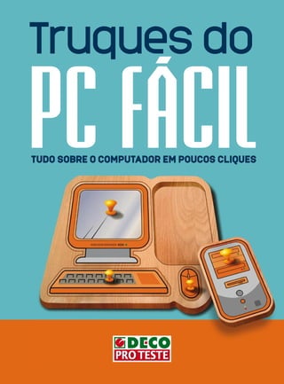 Truques do

PC FÁCIL
TUDO SOBRE O COMPUTADOR EM POUCOS CLIQUES
 