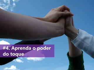 www.agendor.com.br
#4. Aprenda o poder
do toque
 