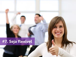 www.agendor.com.br
#7. Seja flexível
 