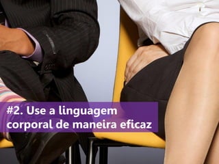 www.agendor.com.br
#2. Use a linguagem
corporal de maneira eficaz
 