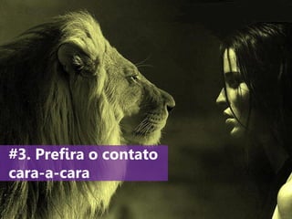 www.agendor.com.br
#3. Prefira o contato
cara-a-cara
 