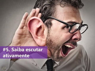 www.agendor.com.br
#5. Saiba escutar
ativamente
 
