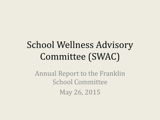 School Wellness Advisory
Committee (SWAC)
Annual Report to the Franklin
School Committee
May 26, 2015
 