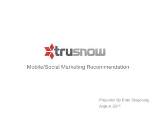 Mobile/Social Marketing Recommendation




                          Prepared By Brad Stageberg
                          August 2011
 