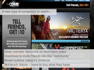 A new type of competitor to watch…




 Deep member discounts on short-term sales
 Incentives to invite friends into the “community”
 Broad outdoor category products
 Not much choice -- have to buy what they have.
 