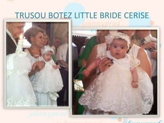 TRUSOU BOTEZ LITTLE BRIDE CERISE
 
