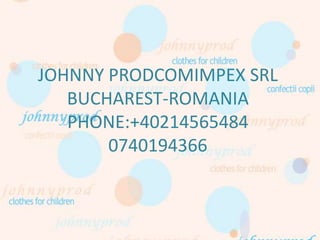 JOHNNY PRODCOMIMPEX SRL
BUCHAREST-ROMANIA
PHONE:+40214565484
0740194366
 