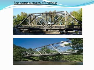 See some pictures of trusses:
 