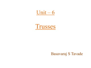 Unit – 6
Trusses
Basavaraj S Tavade
 