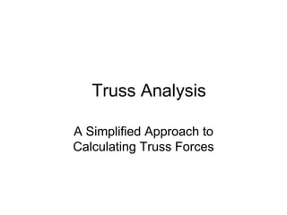 Truss Analysis
A Simplified Approach to
Calculating Truss Forces
 