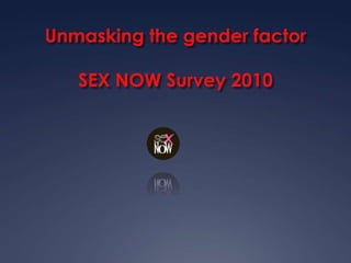 Unmasking the gender factorSEX NOW Survey 2010 