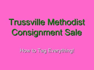 Trussville Methodist
Consignment Sale
How to Tag Everything!

 