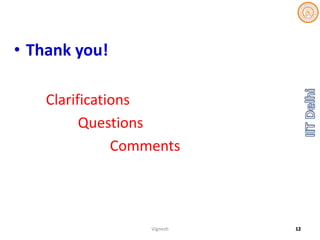 • Thank you!
Clarifications
Questions
Comments
Vignesh 12
 