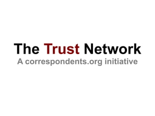 The Trust Network
A correspondents.org initiative
 