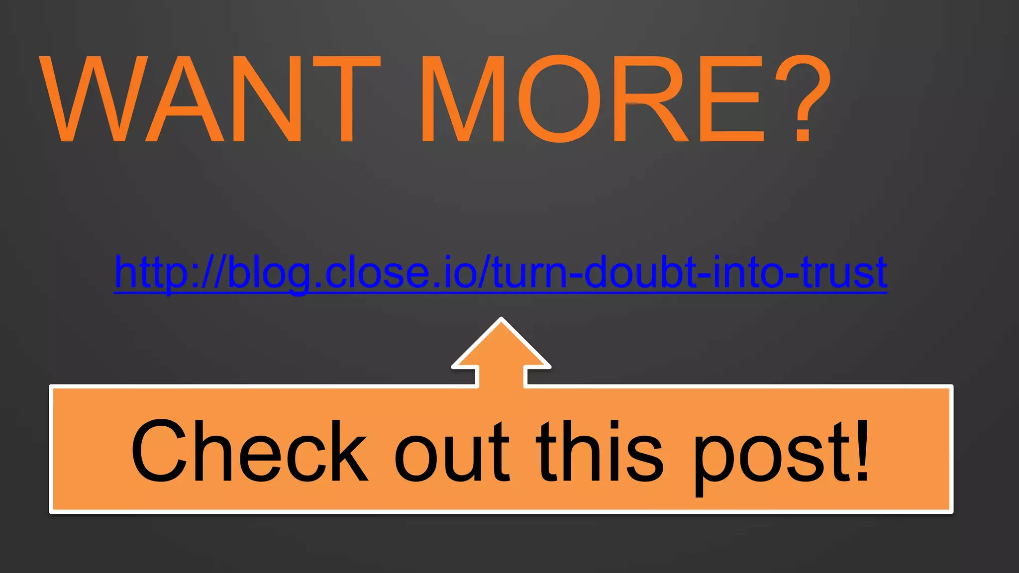 WANT MORE? 
http://blog.close.io/turn-doubt-into-trust 
Check out this post! 