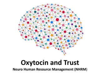 Oxytocin and Trust
Neuro Human Resource Management (NHRM)
 