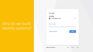 Why do we build
identity systems?
 