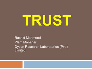 TRUST
Rashid Mahmood
Plant Manager
Dyson Research Laboratories (Pvt.)
Limited
 
