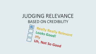 JUDGING RELEVANCE
BASED ON CREDIBILITY
 