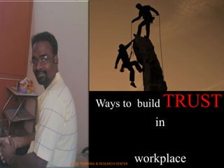 Ways to build TRUST 
in 
workplace ARISE TRAINING & RESEARCH CENTER 
 